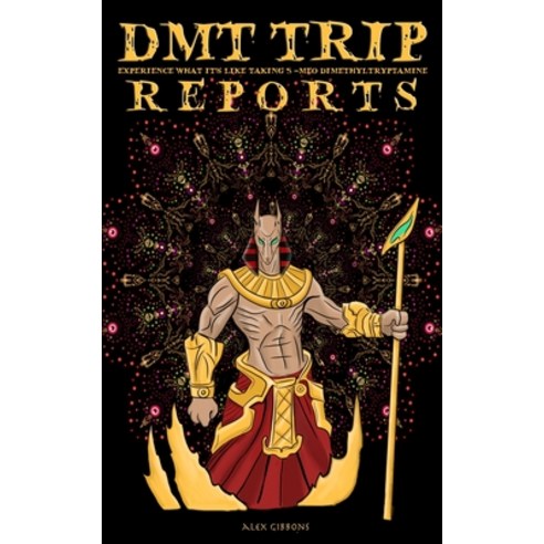 DMT Trip Reports - Experience What It''s Like Taking 5 Meo Dimethyltrptamine Paperback, Alex Gibbons