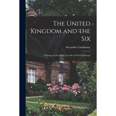 (영문도서) The United Kingdom and the Six; an Essay on Economic Growth in Western Europe Paperback, Hassell Street Press, English, 9781013635014