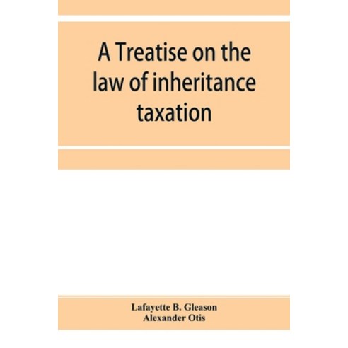 (영문도서) A treatise on the law of inheritance taxation with practice and forms Paperback, Alpha Edition, English, 9789353955281