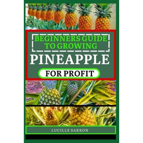 (영문도서) Beginners Guide to Pineapple for Profit: Understanding Growth Phases Pruning Strategies and... Paperback, Independently Published, English, 9798878789806