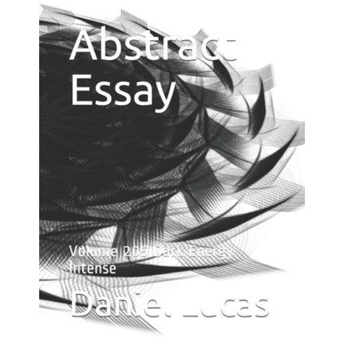 Abstract Essay: Volume 205 Dark Energy Intense Paperback, Independently Published, English, 9798576218004