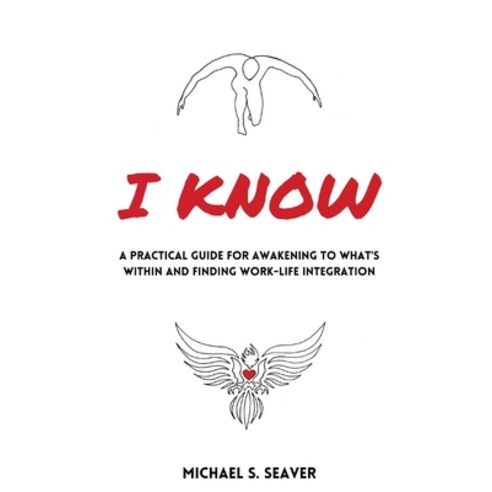 I Know: A Practical Guide for Awakening to What''s Within and Finding Work-Life Integration Paperback, Michael S. Seaver, English, 9781736379066