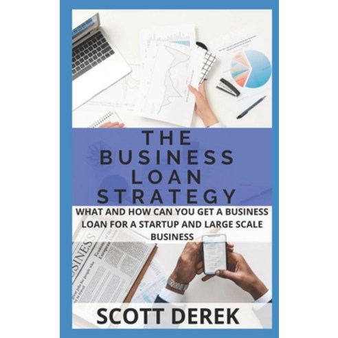 The Business Loan Strategy: What And How You Can Get A Business Loan For Startup And Large Scale Bus... Paperback, Independently Published, English, 9798731899321