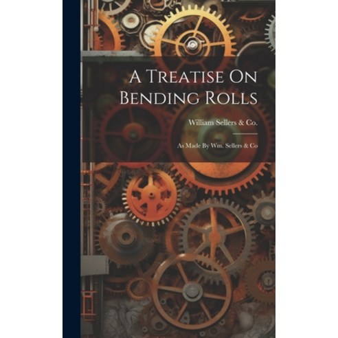 (영문도서) A Treatise On Bending Rolls: As Made By Wm. Sellers & Co Hardcover, Legare Street Press, English, 9781020981791