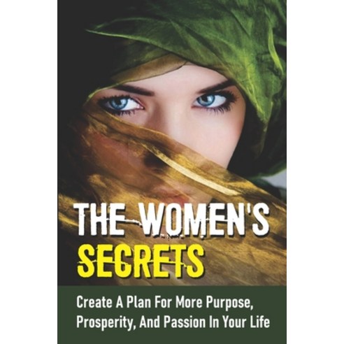 (영문도서) The Women''s Secrets: Create A Plan For More Purpose Prosperity And Passion In Your Life: Fi... Paperback, Independently Published, English, 9798539460846