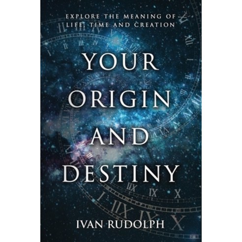 Your Origin and Destiny: Explore the Meaning of Life Time and Creation Paperback, Bublish, Inc.