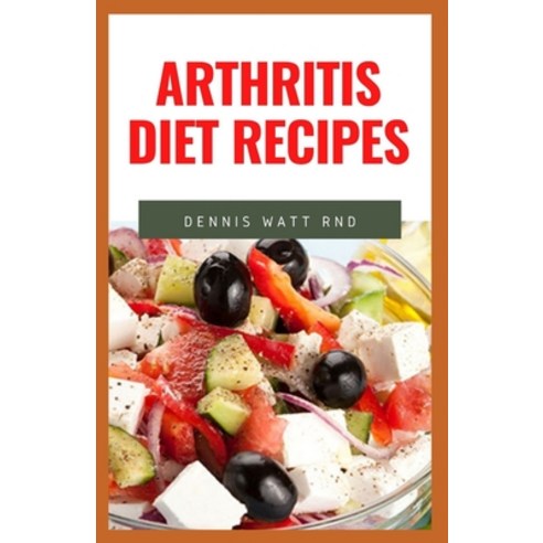 Arthritis Diet Recipes: The Ultimate Guide Cookbook To Help You Fight Against Arthritis And Anti-Inf... Paperback, Independently Published