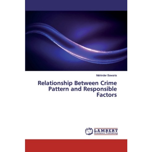 Relationship Between Crime Pattern and Responsible Factors Paperback, LAP Lambert Academic Publishing