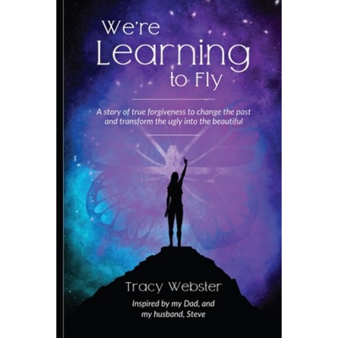 We''re Learning to Fly: A Story of True Forgiveness to Change the Past and Transform the Ugly into th... Paperback, Law of Creation, English, 9780578871356