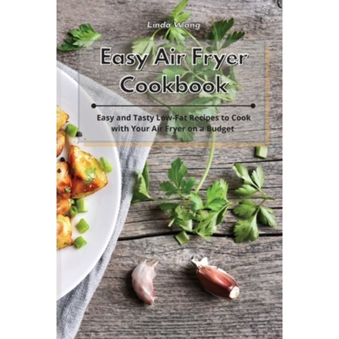 Easy Air Fryer Cookbook: Easy and Tasty Low-Fat Recipes to Cook with Your Air Fryer on a Budget Paperback, Linda Wang, English, 9781801933964