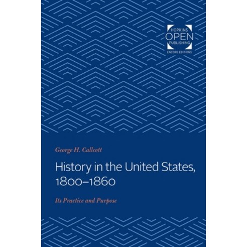 History in the United States 1800-1860: Its Practice and Purpose Paperback, Johns Hopkins University Press, English, 9781421430645
