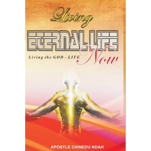 (영문도서) Living Eternal Life now: Living the GOD-LIFE Now Paperback, Createspace Independent Pub..., English, 9781727898828