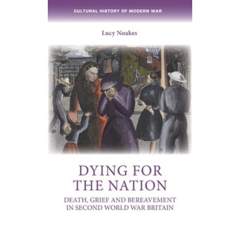 Dying for the nation: Death grief and bereavement in Second World War Britain Hardcover, Manchester University Press