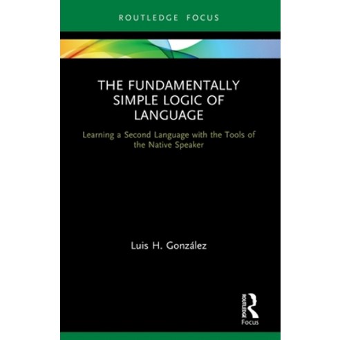 (영문도서) The Fundamentally Simple Logic of Language: Learning a Second Language with the Tools of the ... Paperback, Routledge, English, 9780367688318