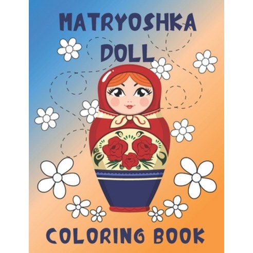 Matryoshka Doll Coloring Book: The Coloring Pages With Babushka Dolls For Girls Women Paperback, Independently Published, English, 9798595318341