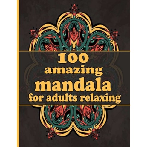 100 amazing mandala for adults relaxing: Mandala Coloring Book with Great Variety of Mixed Mandala D... Paperback, Independently Published, English, 9798730445277