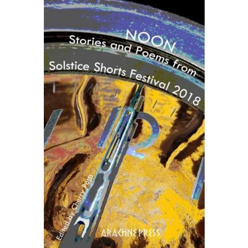 Noon: Stories and Poems from Solstice Shorts Festival 2018 Paperback, Arachne Press