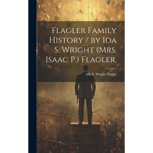 (영문도서) Flagler Family History / by Ida S. Wright (Mrs. Isaac P.) Flagler. Hardcover, Hassell Street Press, English, 9781019355855