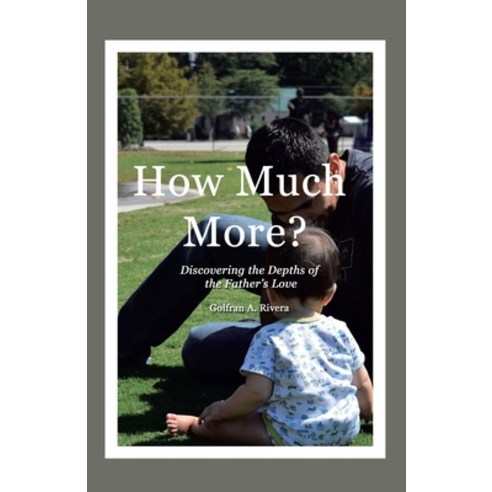 (영문도서) How Much More?: Discovering the Depths of the Father''s Love Paperback, WestBow Press, English, 9781664249721