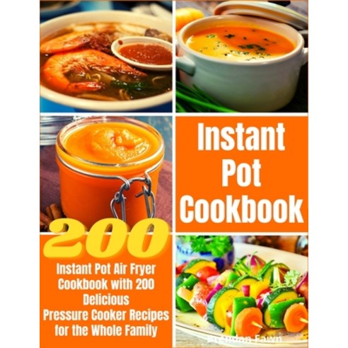 Instant Pot Cookbook: Instant Pot Air Fryer Cookbook with 200 Delicious Pressure Cooker Recipes for ... Paperback, Independently Published