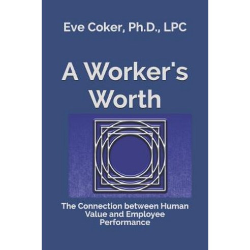 A Worker''s Worth: The Connection between Human Value and Employee Performance Paperback, Independently Published