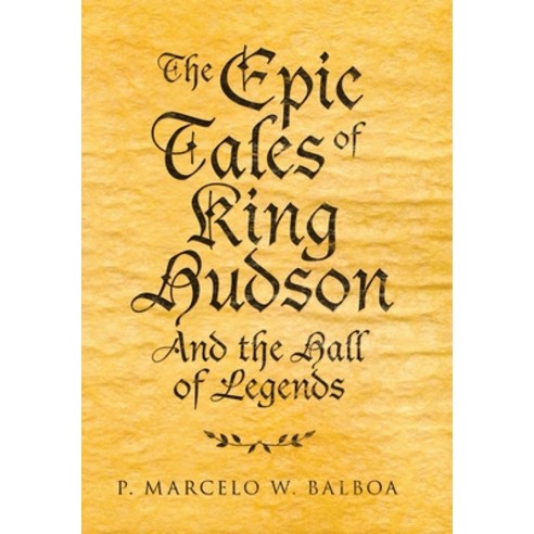 The Epic Tales of King Hudson: And the Hall of Legends Hardcover, Balboa Press, English, 9781982266059