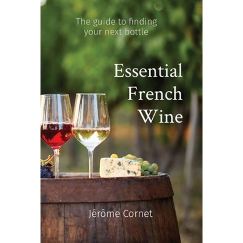 Essential French Wine: The guide to picking your next bottle Paperback, Essential Books Publishing