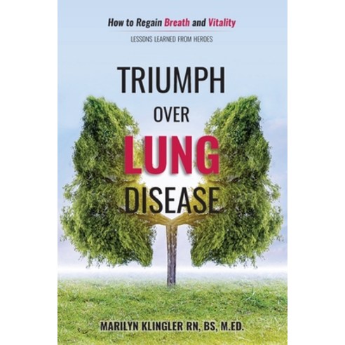 Triumph Over Lung Disease: How to Regain Breath and Vitality: Lessons Learned from Heroes Paperback, Many Seasons Press