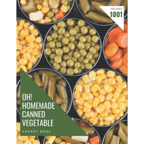 Oh! 1001 Homemade Canned Vegetable Recipes: I Love Homemade Canned Vegetable Cookbook! Paperback, Independently Published, English, 9798693000438