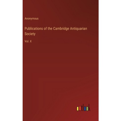 (영문도서) Publications of the Cambridge Antiquarian Society: Vol. X Hardcover, Outlook Verlag, English, 9783368864934