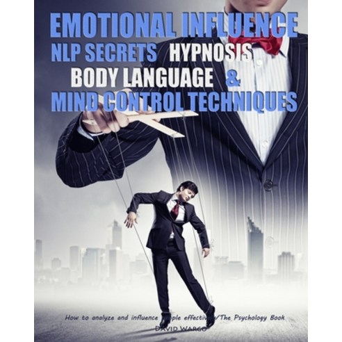 Emotional Influence NLP Secrets Hypnosis Body Language and Mind Control Techniques: How to analy... Paperback, Independently Published