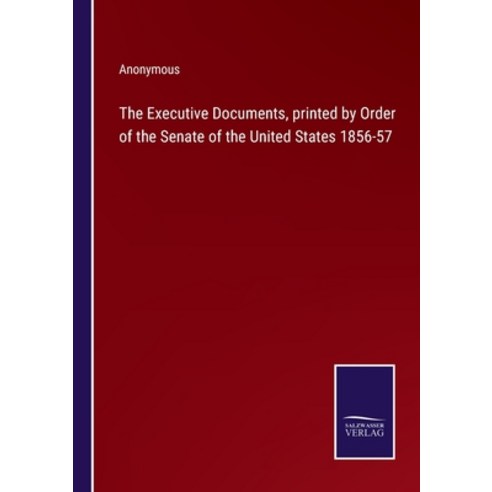 (영문도서) The Executive Documents printed by Order of the Senate of the United States 1856-57 Paperback, Salzwasser-Verlag, English, 9783375154622
