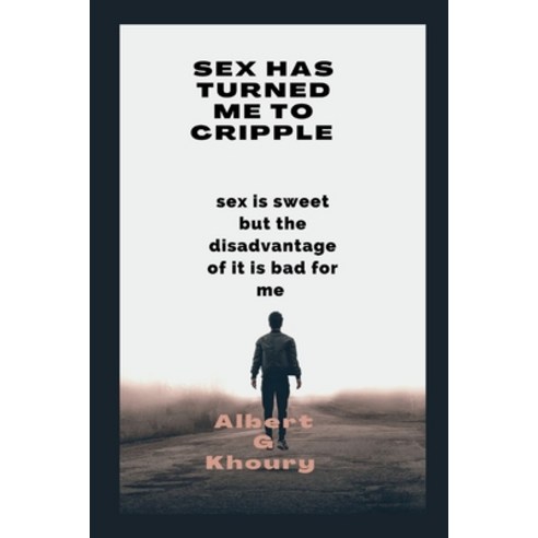 (영문도서) Sex Has Turned Me to Cripple: sex is sweet but the disadvantage of it is bad for me Paperback, Independently Published, English, 9798354958900