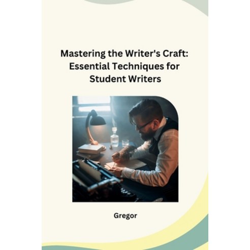 (영문도서) Mastering the Writer''s Craft: Essential Techniques for Student Writers Paperback, Sunshine, English, 9798869048752