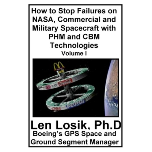 How to Stop Failures on NASA Commercial and Military Spacecraft with PHM and CBM Technologies Volume I Paperback, Createspace Independent Pub..., English, 9781985300941