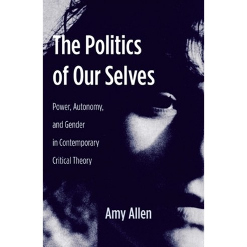 (영문도서) The Politics of Our Selves: Power Autonomy and Gender in Contemporary Critical Theory Paperback, Columbia University Press, English, 9780231136235