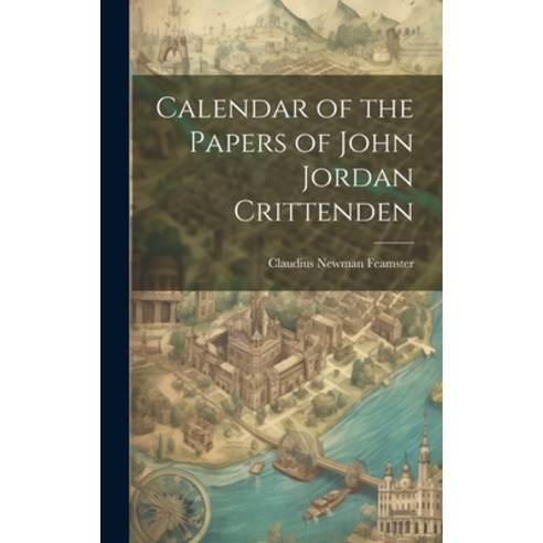 (영문도서) Calendar of the Papers of John Jordan Crittenden Hardcover, Legare Street Press, English, 9781019816622