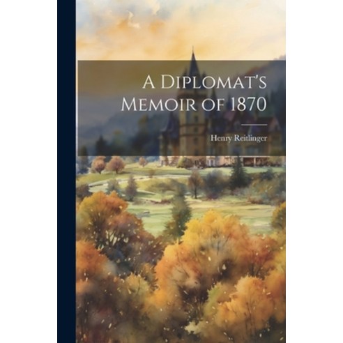 (영문도서) A Diplomat''s Memoir of 1870 Paperback, Legare Street Press, English, 9781022121294
