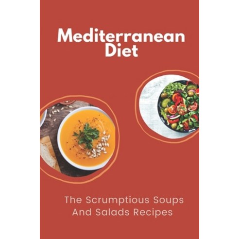 (영문도서) Mediterranean Diet: The Scrumptious Soups And Salads Recipes: Mediterranean Diet Benefits Paperback, Independently Published, English, 9798462662775