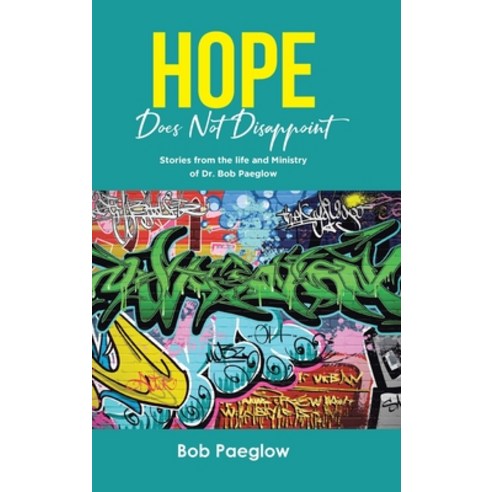 (영문도서) Hope Does Not Disappoint: Stories from the life and Ministry of Dr. Bob Paeglow Hardcover, Christian Faith Publishing, English, 9798890433640