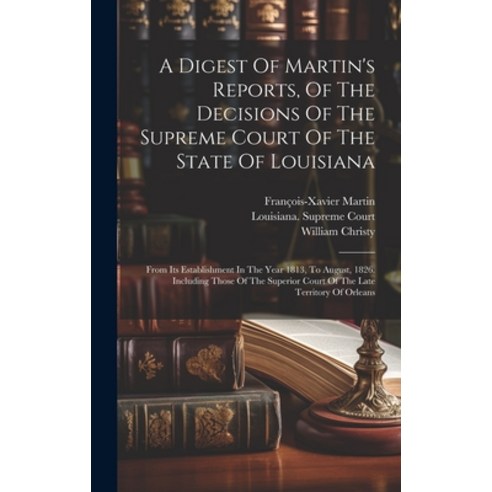(영문도서) A Digest Of Martin''s Reports Of The Decisions Of The Supreme Court Of The State Of Louisiana... Hardcover, Legare Street Press, English, 9781020977800