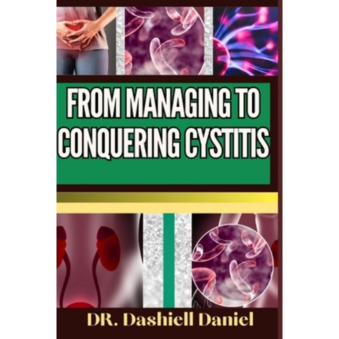 (영문도서) From Managing to Conquering Cystitis: Expert Guide To Understanding Causes Recognizing Sympt... Paperback, Independently Published, English, 9798872714644