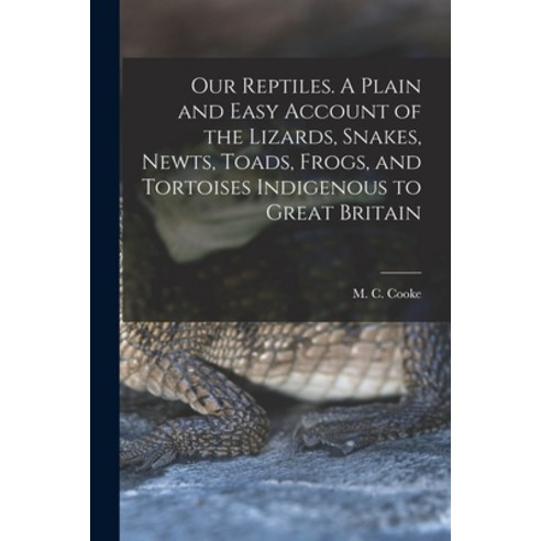(영문도서) Our Reptiles. A Plain and Easy Account of the Lizards Snakes Newts Toads Frogs and Torto... Paperback, Legare Street Press, English, 9781018175386