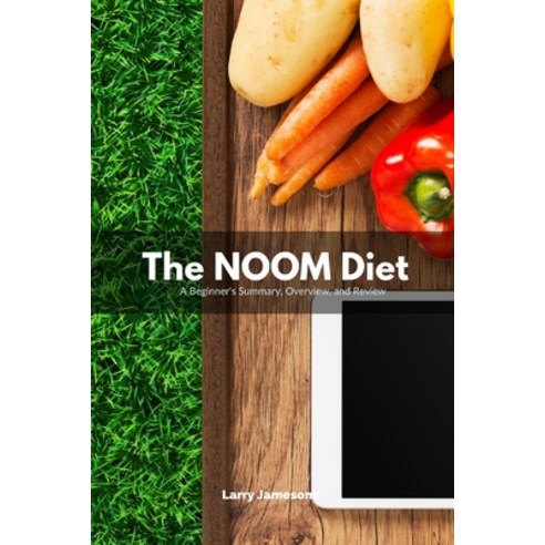 The Noom Diet: A Beginner''s Summary Overview and Review Paperback, Independently Published
