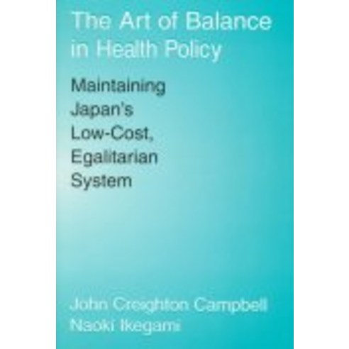 The Art of Balance in Health Policy:"Maintaining Japan`s Low-Cost Egalitarian System", Cambridge University Press