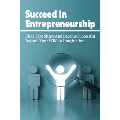(영문도서) Succeed In Entrepreneurship: Ideas Take Shape And Become Successful Beyond Your Wildest Imagi... Paperback, Independently Published, English, 9798534781663