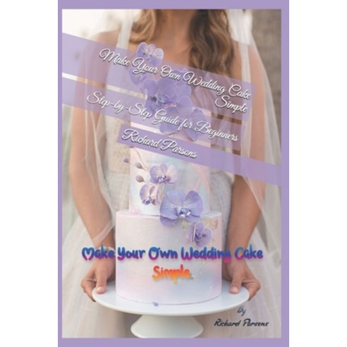 (영문도서) Make Your Own Wedding Cake Simple: Step-by-Step Guide for Beginners Paperback, Independently Published, English, 9798744257361