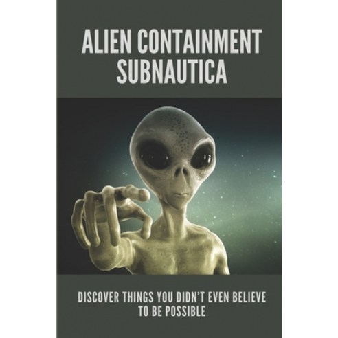 (영문도서) Alien Containment Subnautica: Discover Things You Didn''t Even Believe To Be Possible: Alien C... Paperback, Independently Published, English, 9798522051143