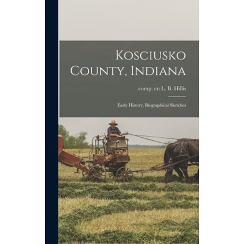 (영문도서) Kosciusko County Indiana: Early History Biographical Sketches Hardcover, Legare Street Press, English, 9781016607483
