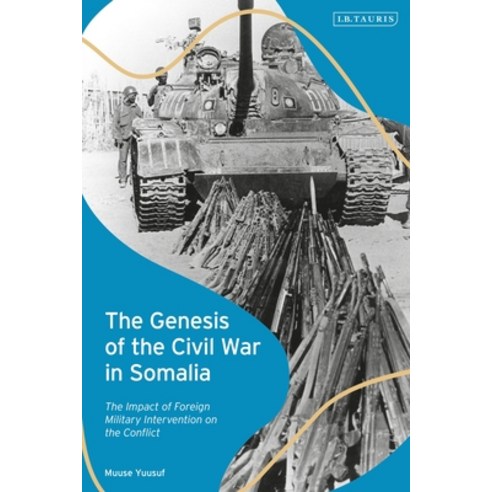 The Genesis of the Civil War in Somalia: The Impact of Foreign Military Intervention on the Conflict Hardcover, I. B. Tauris & Company